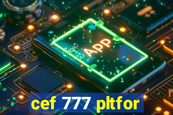 cef 777 pltfor